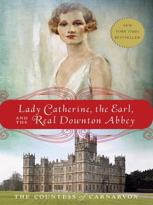 Title details for Lady Catherine, the Earl, and the Real Downton Abbey by The Countess of Carnarvon - Available